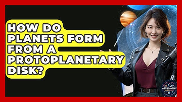 How Do Planets Form From A Protoplanetary Disk? - Astronomy Made Simple