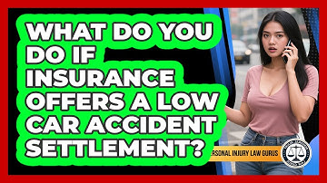 What Do You Do If Insurance Offers A Low Car Accident Settlement? - Personal Injury Law Gurus
