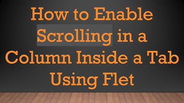 How to Enable Scrolling in a Column Inside a Tab Using Flet