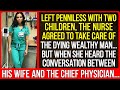 Left penniless with two children a nurse agrees to care for a wealthy but when she heard