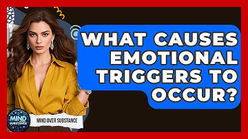 What Causes Emotional Triggers To Occur? - Mind Over Substance