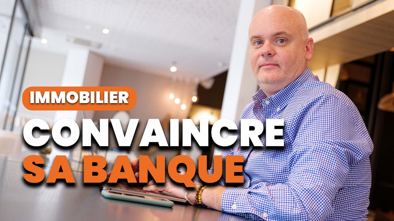 Immobilier : Comment convaincre sa banque ?