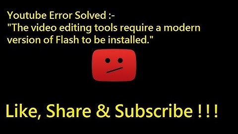 The video editing tools require a modern version of Flash to be installed SOLVED 100% 2017 !!!