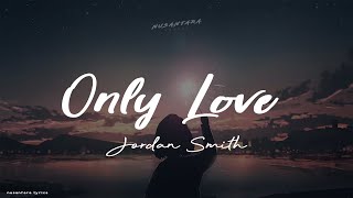 Jordan Smith - Only Love  (Lyrics + Terjemahan)