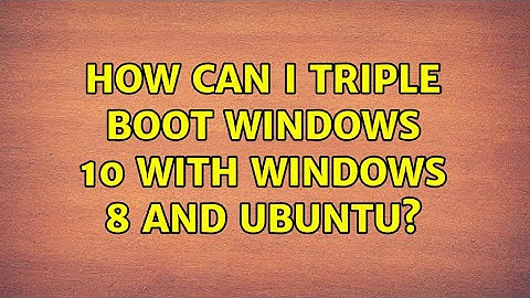 How can I triple boot windows 10 with windows 8 and ubuntu?