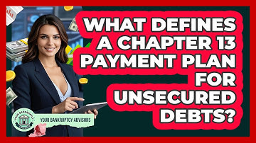 What Defines A Chapter 13 Payment Plan For Unsecured Debts? - Your Bankruptcy Advisors