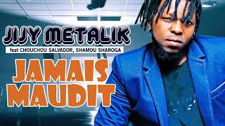 JIJY METALIK feat CHOUCHOU SALVADOR, SHAMOU SHAROGA - JAMAIS MAUDIT