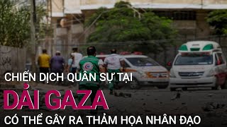 Chiến dịch quân sự tại Dải Gaza có thể gây ra thảm họa nhân đạo | VTC Now