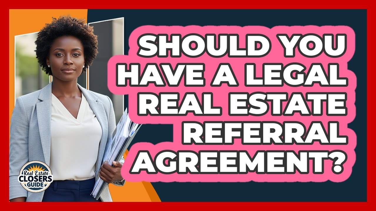 Should You Have A Legal Real Estate Referral Agreement? - Real Estate Closers Guide