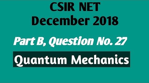 CSIR NET December 2018 - Booklet Code C ,Part B , Question No. 27 ।।Quantum Mechanics ।।