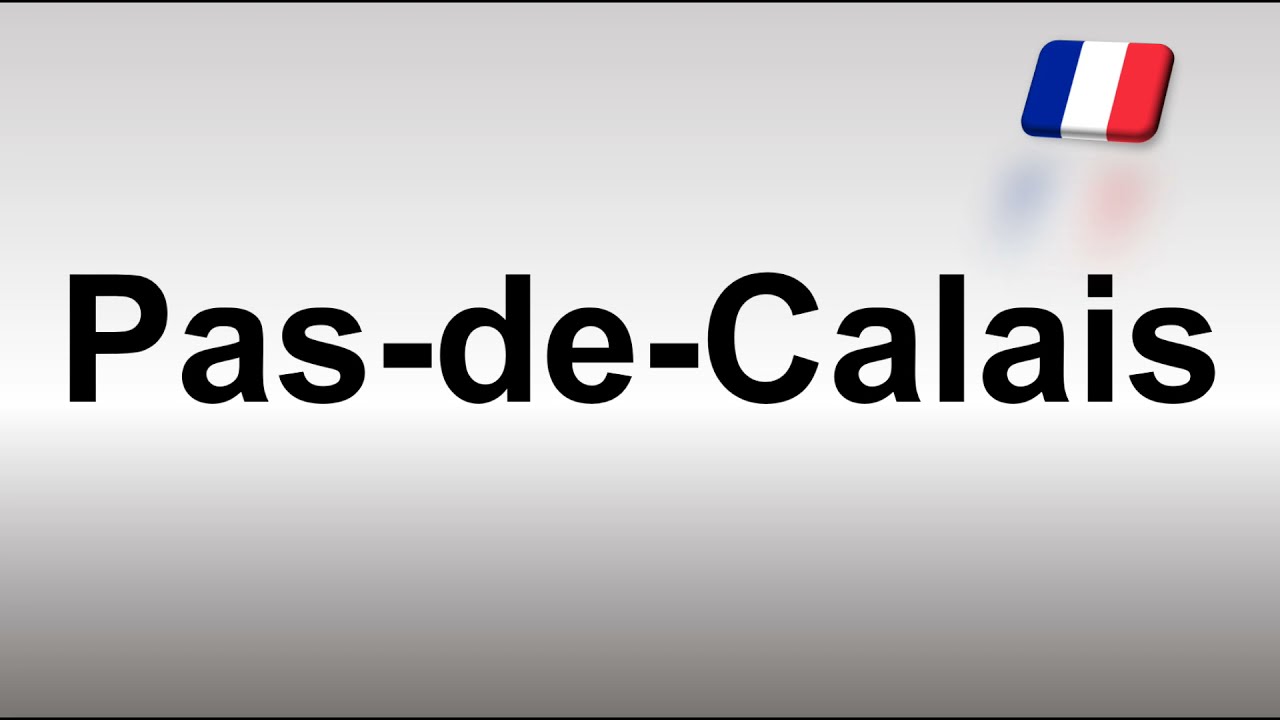 How to Pronounce Pas-de-Calais - YouTube