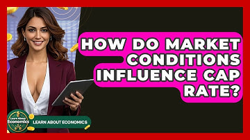 How Do Market Conditions Influence Cap Rate? - Learn About Economics