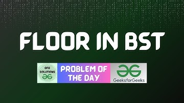 #25 GFG POTD Floor in BST GeeksForGeeks Problem of the Day | GFG Solutions | 13-10-2023