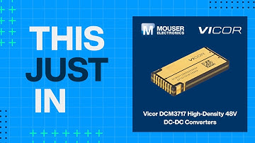 Vicor DCM3717 High-Density 48V DC-DC Converters: This Just In | Mouser Electronics