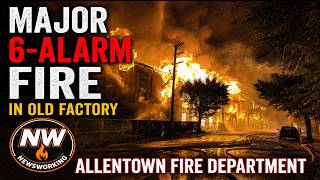 Allentown,PA.  6-alarm Fire in old factory on Front Street