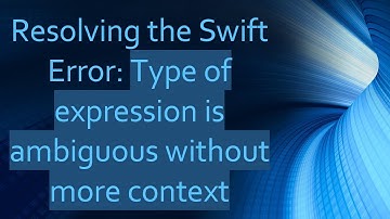 Resolving the Swift Error: Type of expression is ambiguous without more context
