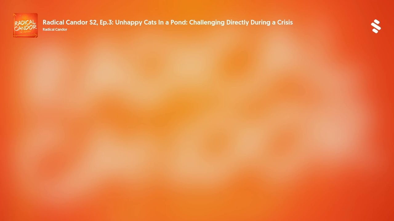 Radical Candor S2, Ep.3: Unhappy Cats In a Pond: Challenging Directly During a Crisis