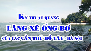 KỸ THUẬT CÂU LĂNG XÊ ỐNG BƠ CỦA CÁC CẦN THỦ HỒ TÂY | HÀ NỘI | LĂNG XÊ ỐNG BƠ