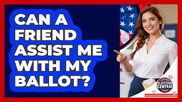 Can a Friend Assist Me With My Ballot?