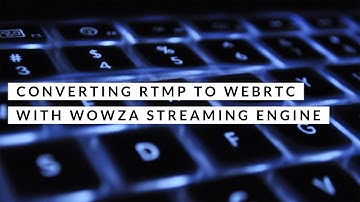 Converting RTMP to WebRTC With Wowza Streaming Engine