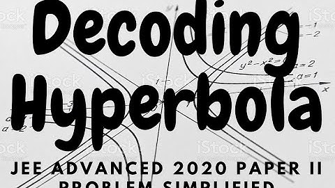 Decoding Hyperbola- JEE Advanced 2020 problem of Hyperbola Simplified in few steps