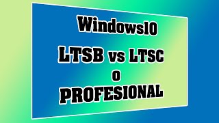 Windows10 Ltsb Vs Ltsc O Profesional Cuales Son Sus Diferencias ?