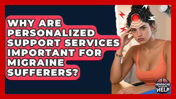 Why Are Personalized Support Services Important for Migraine Sufferers? - Headache and Migraine Help