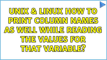 Unix & Linux: How to print column names as well while reading the values for that variable?