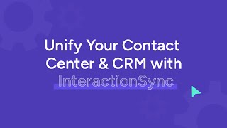 How to Unify Your Contact Center & CRM with InteractionSync