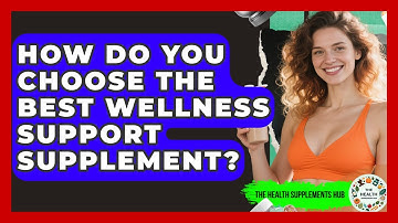 How Do You Choose the Best Wellness Support Supplement? - The Health Supplement Hub