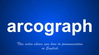 the correct pronunciation of arcograph in English.