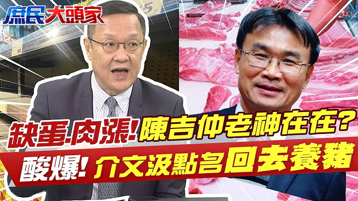 缺蛋.肉价也涨 "最不恋栈"陈吉仲仍老神在在? 介文汲酸爆"回去继续养猪"! @CtiTv @CtiNews @user-tr2lc4uq4x - 天天要闻