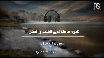 تلاوة هادئة تريح القلب والعقل 😴🎧 | سورة الإسراء | القارئ: إبراهيم خيري»
