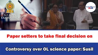 paper setters to take final decision on controversy over OL science paper: Susil