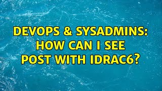 DevOps & SysAdmins: How can I see POST with iDrac6?