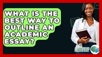 What Is The Best Way To Outline An Academic Essay? - The Language Library