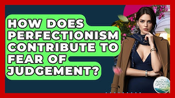 How Does Perfectionism Contribute To Fear Of Judgement? - The Personal Growth Path