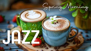 Spring Morning Jazz ☕ Smooth Jazz Instrumental Music & Happy Bossa Nova Piano for Great Mood