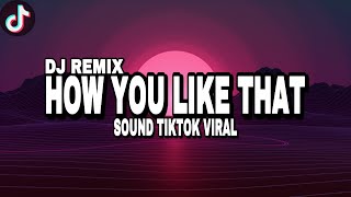 DJ REMIX HOW YOU LIKE THAT! BLACKPINK  - SOUND TIKTOK VIRAL TERBARU 2023