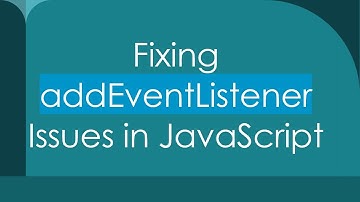 Fixing addEventListener Issues in JavaScript
