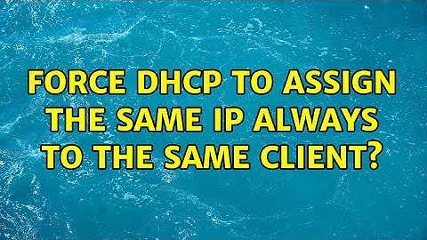 Force DHCP to assign the same ip always to the same client? (2 Solutions!!)