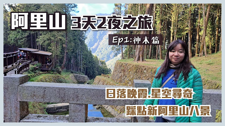 阿里山3天2夜 EP1: 神木篇｜日落晚霞｜星空寻奇｜踩点新阿里山八景 - 天天要闻