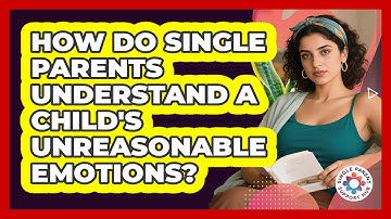 How Do Single Parents Understand A Child