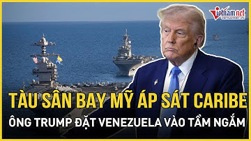 Toàn cảnh thế giới: Tàu sân bay Mỹ áp sát Caribe, ông Trump đặt Venezuela vào tầm ngắm?