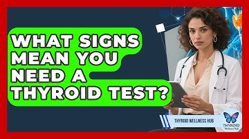 What Signs Mean You Need A Thyroid Test? - Thyroid Wellness Hub