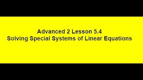 Advanced 2 Lesson 5 4 Solving Special Systems of Linear Equations Video