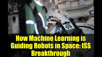 How Machine Learning is Guiding Robots in Space: ISS Breakthrough