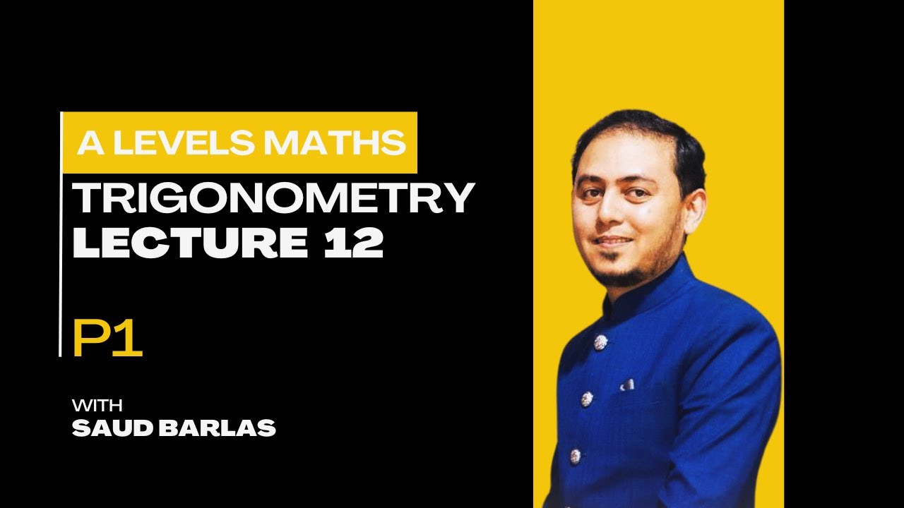 TRIGONOMETRY | LECTURE 12 | P1 | A LEVEL MATH | MATH WITH SAUD BARLAS ...