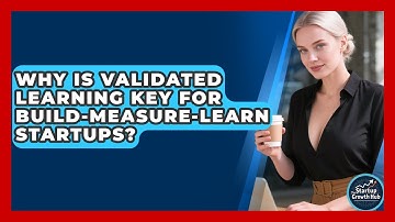 Why Is Validated Learning Key For Build-Measure-Learn Startups? - The Startup Growth Hub