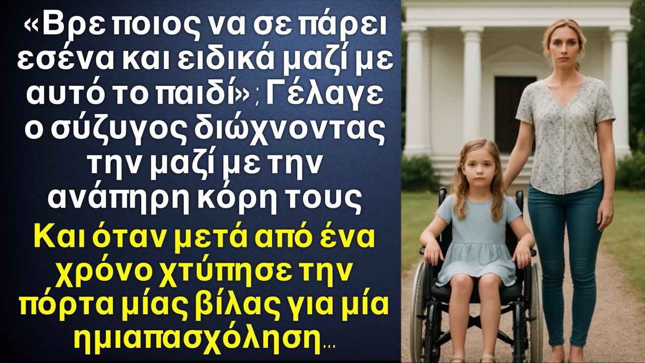 Ποιος θα σε πάρει με τέτοιο φορτίο;»; Ο άντρας την έδιωξε με την ανάπηρη κόρη τους￼.Και 1 χρόνο μετά